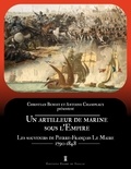 Christian Benoît et Antoine Champeaux - Un artilleur de marine sous l'Empire - Les souvenirs de Pierre-François Le Maire (1790-1848).