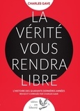 Charles Gave - La vérité vous rendra libres - L'histoire des quarante dernières années revue et corrigée par Charles Gave.