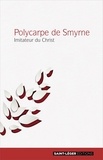  Polycarpe de Smyrne et  Saint Ignace - Polycarpe de Smyrne - Imitateur du Christ.