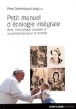 Dominique Lang - Petit manuel d'écologie intégrale - Avec l'encyclique Laudato si', un printemps pour l'Eglise.