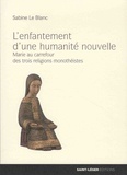 Sabine Le Blanc - L'enfantement d'une humanité nouvelle - Marie au carrefour des trois religions monothéistes.