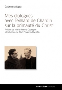 Gabriele Allegra et Pierre Teilhard de Chardin - Mes dialogues avec Teilhard de Chardin sur la primauté du Christ.