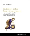 Julien Kaboré - Prudence, justice force et tempérance - Retrouver la joie et la paix dans sa vie quotidienne par les vertus cardinales.