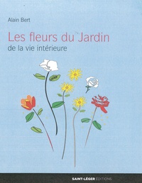 Alain Bert - Les fleurs du jardin de la vie intérieure.