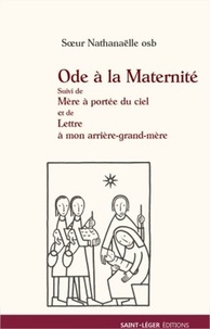  Soeur Nathanaëlle - Ode à la maternité - Suivi de Mère à portée du ciel et de Lettre à mon arrière-grand-mère.