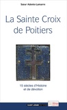 Odile Adenis-Lamarre - La Sainte Croix de Poitiers - 15 siècles d'Histoire et de foi.