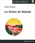 Gérard Donnadieu - Petits traités de spiritualité à l'usage des humains en quête de sens - La vision du monde.