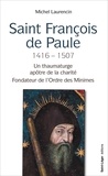 Michel Laurencin - Saint François de Paule (1416-1507) - Un thaumaturge apôtre de la charité, fondateur de l'Ordre des Minimes.