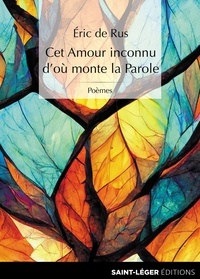 Eric de Rus - Cet amour inconnu d’où monte la parole.