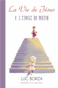 Maria Valtorta et Luc Borza - La vie de Jésus Tome 1 : L'étoile du matin.