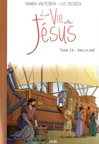 Maria Valtorta et Luc Borza - La vie de Jésus Tome 16 : Vers un exil.