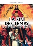 Jacques Cabaud - La fin des temps ou le premier retour du Christ.