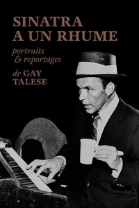 Gay Talese - Sinatra a un rhume - Portraits et reportages.