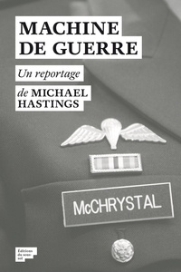 Michael Hastings - Machine de guerre - La véritable et terrifiante histoire de la guerre américaine en Afghanistan.