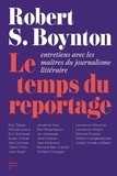 Robert-S Boynton - Le temps du reportage - Entretiens avec les maîtres du journalisme littéraire.