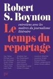 Robert-S Boynton - Le temps du reportage - Entretiens avec les maîtres du journalisme littéraire.