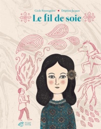 Cécile Roumiguière et Delphine Jacquot - Le fil de soie.