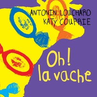 Antonin Louchard et Katy Couprie - Oh ! la vache.
