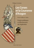 Philippe Colombani - Les Corses et la Couronne d'Aragon - Projets politiques et affrontement des légitimités.