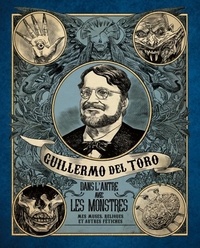 Britt Salvesen et Jim Shedden - Guillermo del Toro - Dans l'antre avec les monstres - Mes muses, reliques et autres fétiches.