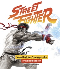 Steve Hendershot et Tim Lapetino - Street Fighter - Toute l'histoire d'une saga culte.