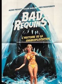 Alexis Prevost et Claude Gaillard - Bad requins - L'histoire de la sharksploitation.