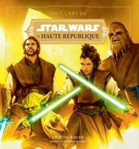 Kristin Baver - Tout l'art de Star Wars la Haute République - Volume 1, La lumière des Jedi.