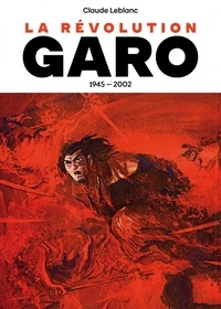 Claude Leblanc - La révolution Garo 1945-2002.