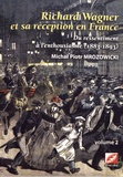 Michal Piotr Mrozowicki - Richard Wagner et sa réception en France - Du ressentiment à l'enthousiasme (1883-1893) Volume 2.