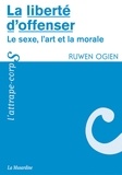 Ruwen Ogien - La liberté d'offenser - Le sexe, l'art et la morale.