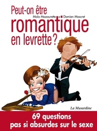 Maïa Mazaurette et Damien Mascret - Peut-on être romantique en levrette ? - 69 questions pas si absurdes sur le sexe.