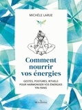 Michèle Larue - Comment nourrir vos énergies - Gestes, postures, rituels pour harmoniser vos énergies Yin-Yang.