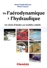 Henri-Claude Boisson et Pierre Crausse - De l'aérodynamique à l'hydraulique - Un siècle d'études sur modèles réduits.