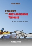 Pierre Méliet - Laventure des Ailes Anciennes Toulouse - Du rêve aux portes du musée.