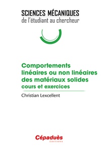 Christian Lexcellent - Comportements linéaires ou non linéaires des matériaux solides - Cours et exercices.