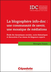 Bérengère Stassin - La blogosphère info-doc, une communauté de savoir, une mosaïque de médiations - Etude des dynamiques sociales, socio-thématiques et discursives d'un réseau de blogueurs experts.