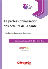 Dominique Broussal et Michèle Saint-Jean - La professionnalisation des acteurs de la sante - Recherche, innovation, institution.