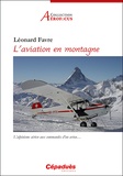 Léonard Favre - L'aviation en montagne - L'alpinisme aérien aux commandes d'un avion….