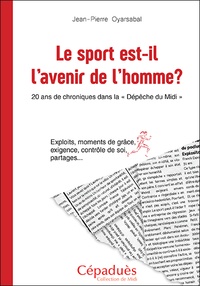 Jean-Pierre Oyarsabal - Le sport est-il l'avenir de l'homme ? - 20 ans de chroniques dans la "dépêche du Midi".