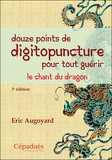 Eric Augoyard - Douze points de digitopuncture pour tout guérir - Le chant du dragon.