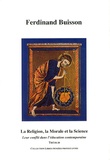 Ferdinand Buisson - La religion, la morale et la science - Leur conflit dans l'éducation contemporaine.