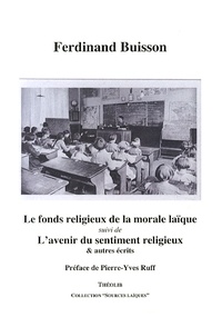 Ferdinand Buisson - Le fonds religieux de la morale laïque suivi de L'avenir du sentiment religieux & autres écrits.