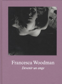 Anna Tellgren et Anna-Karin Palm - Francesca Woodman - Devenir un ange.