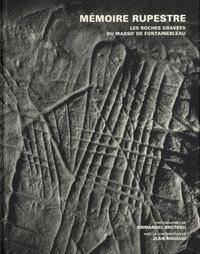 Emmanuel Breteau et Jean Rouaud - Mémoire rupestre - Les roches gravées du massif de Fontainebleau.