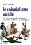 Patrick Bruneteaux - Le colonialisme oublié - De la zone grise plantationnaire aux élites mulâtres à la Martinique.