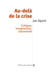 Jan Spurk - Au-delà de la crise - Critique, imagination, autonomie.