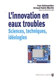 Ivan Sainsaulieu et Arnaud Saint-Martin - L'innovation en eau trouble - Sciences, techniques et idéologies.