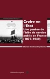 Charles Bosvieux-Onyekwelu - Croire en l'Etat - Une genèse de l'idée de service public en France (1873-1940).
