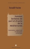 Yacine Tassadit - Femmes berbères de part et d'autre de la Méditerranée - Domination, subjectivité et subversion symbolique.