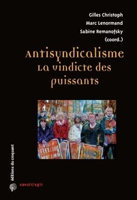  Christoph Gilles et  Lenormand Marc - Antisyndicalisme : la vindicte des puissants.